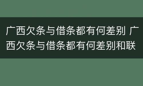 广西欠条与借条都有何差别 广西欠条与借条都有何差别和联系