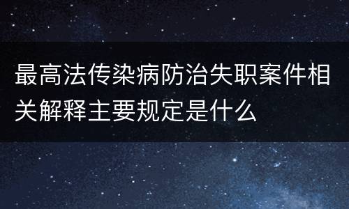 最高法传染病防治失职案件相关解释主要规定是什么