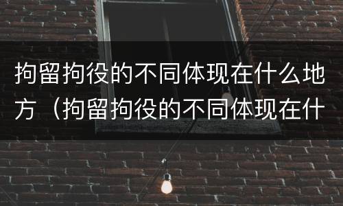 拘留拘役的不同体现在什么地方（拘留拘役的不同体现在什么地方执行）