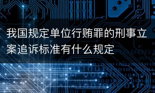 我国规定单位行贿罪的刑事立案追诉标准有什么规定