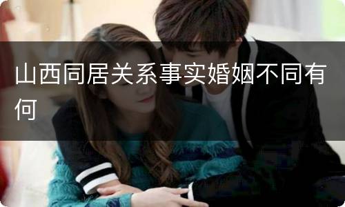 山西同居关系事实婚姻不同有何