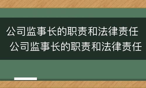 公司监事长的职责和法律责任 公司监事长的职责和法律责任怎么写