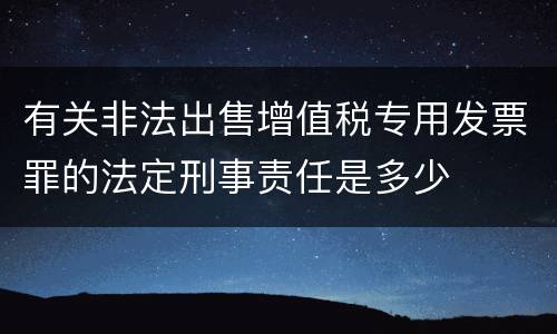 有关非法出售增值税专用发票罪的法定刑事责任是多少
