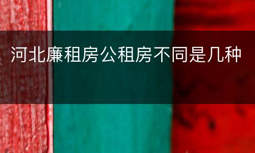 河北廉租房公租房不同是几种