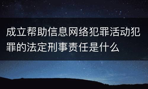 成立帮助信息网络犯罪活动犯罪的法定刑事责任是什么