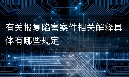 有关报复陷害案件相关解释具体有哪些规定
