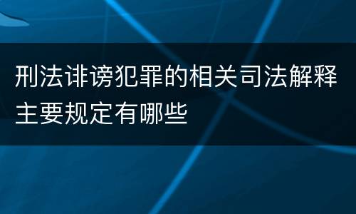 刑法诽谤犯罪的相关司法解释主要规定有哪些