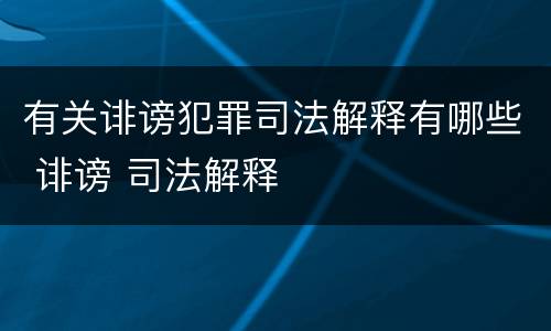 有关诽谤犯罪司法解释有哪些 诽谤 司法解释