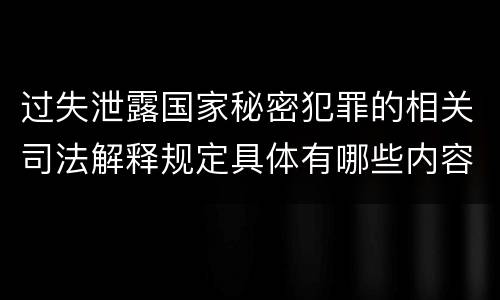 过失泄露国家秘密犯罪的相关司法解释规定具体有哪些内容