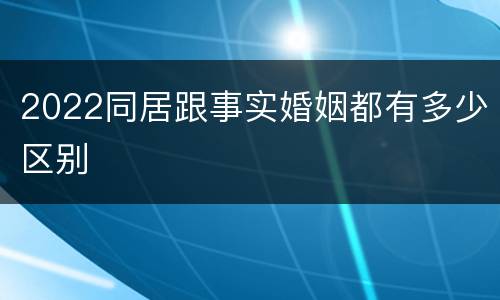 2022同居跟事实婚姻都有多少区别