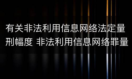 有关非法利用信息网络法定量刑幅度 非法利用信息网络罪量刑标准获利两千元