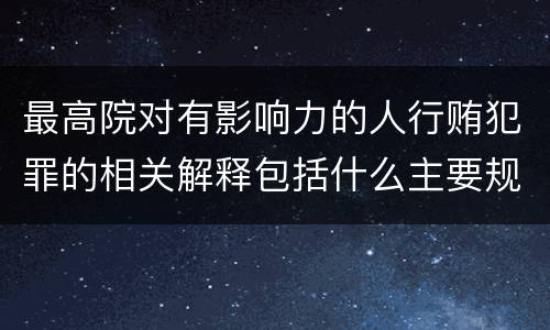 最高院对有影响力的人行贿犯罪的相关解释包括什么主要规定