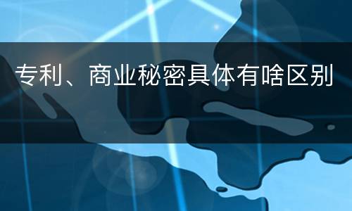 专利、商业秘密具体有啥区别