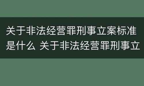 关于非法经营罪刑事立案标准是什么 关于非法经营罪刑事立案标准是什么规定