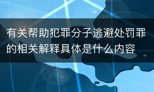 有关帮助犯罪分子逃避处罚罪的相关解释具体是什么内容
