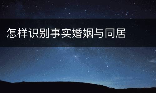 怎样识别事实婚姻与同居