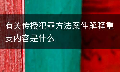 有关传授犯罪方法案件解释重要内容是什么