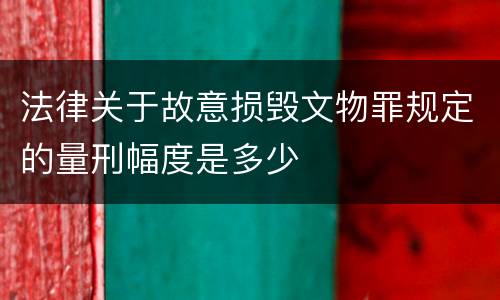 法律关于故意损毁文物罪规定的量刑幅度是多少