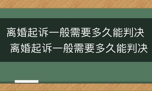 离婚起诉一般需要多久能判决 离婚起诉一般需要多久能判决结果