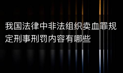我国法律中非法组织卖血罪规定刑事刑罚内容有哪些