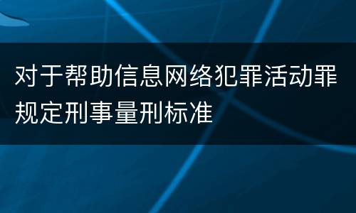 对于帮助信息网络犯罪活动罪规定刑事量刑标准