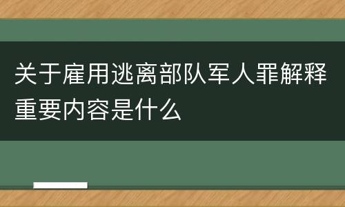 关于雇用逃离部队军人罪解释重要内容是什么