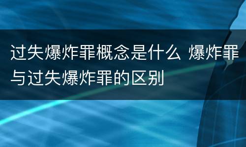 过失爆炸罪概念是什么 爆炸罪与过失爆炸罪的区别