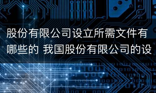 股份有限公司设立所需文件有哪些的 我国股份有限公司的设立条件和设立方式