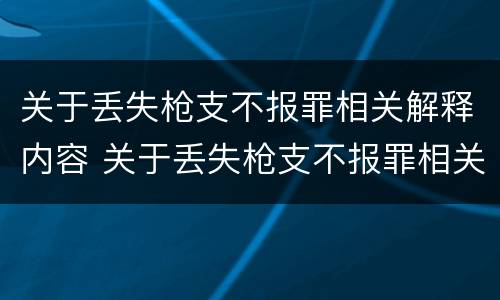 关于丢失枪支不报罪相关解释内容 关于丢失枪支不报罪相关解释内容是