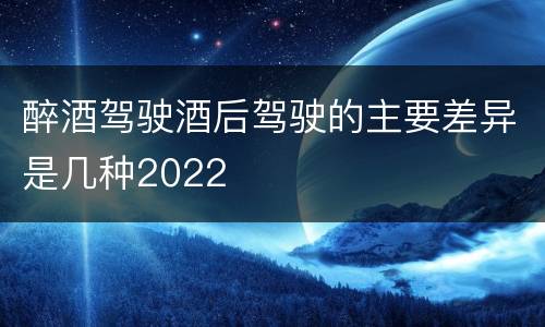 醉酒驾驶酒后驾驶的主要差异是几种2022