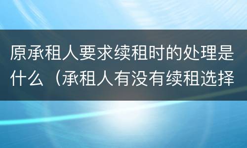 原承租人要求续租时的处理是什么（承租人有没有续租选择权）