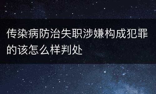 传染病防治失职涉嫌构成犯罪的该怎么样判处