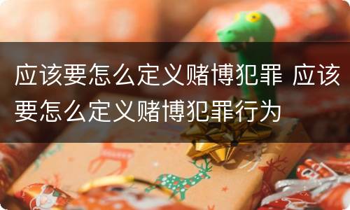 应该要怎么定义赌博犯罪 应该要怎么定义赌博犯罪行为