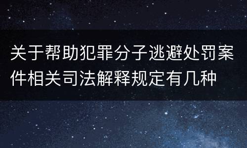 关于帮助犯罪分子逃避处罚案件相关司法解释规定有几种