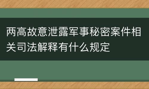 两高故意泄露军事秘密案件相关司法解释有什么规定