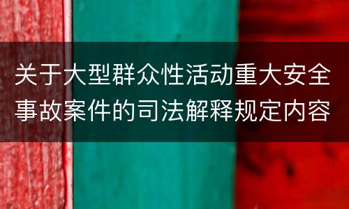 关于大型群众性活动重大安全事故案件的司法解释规定内容有哪些