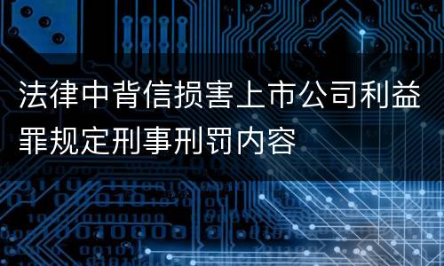 法律中背信损害上市公司利益罪规定刑事刑罚内容