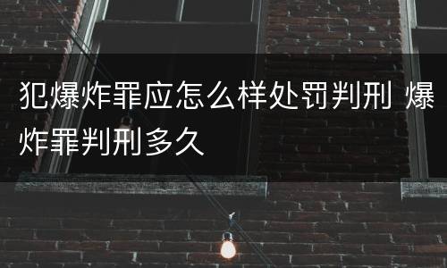 犯爆炸罪应怎么样处罚判刑 爆炸罪判刑多久