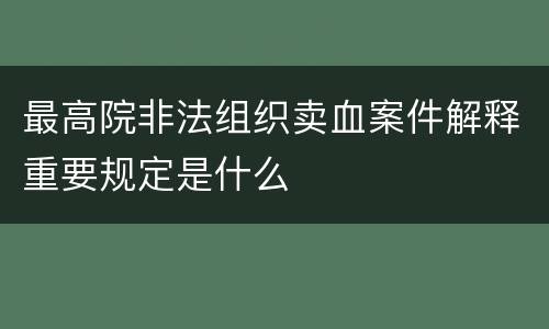 最高院非法组织卖血案件解释重要规定是什么