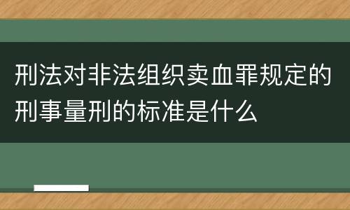 刑法对非法组织卖血罪规定的刑事量刑的标准是什么