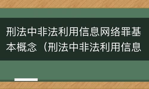 刑法中非法利用信息网络罪基本概念（刑法中非法利用信息网络罪基本概念是什么）
