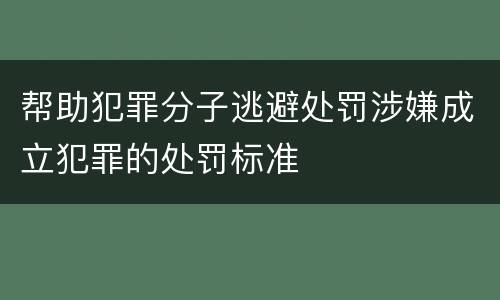 帮助犯罪分子逃避处罚涉嫌成立犯罪的处罚标准