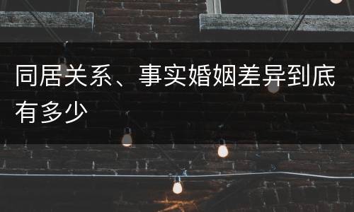 同居关系、事实婚姻差异到底有多少