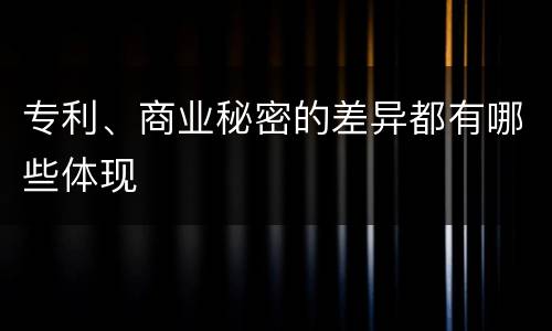 专利、商业秘密的差异都有哪些体现