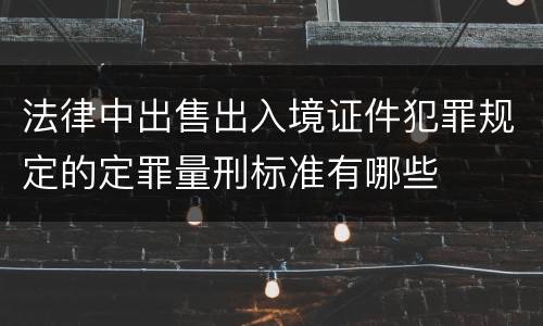法律中出售出入境证件犯罪规定的定罪量刑标准有哪些