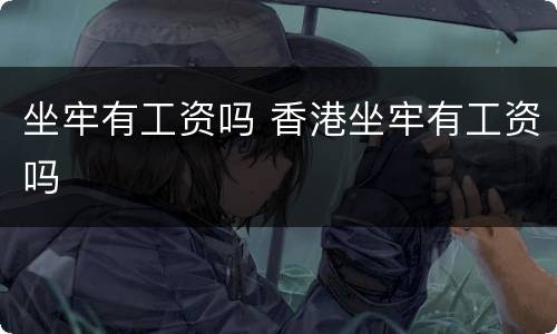坐牢有工资吗 香港坐牢有工资吗