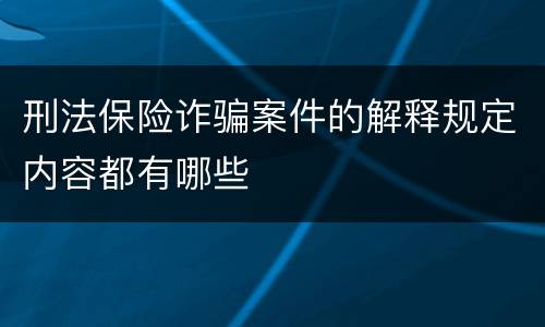 刑法保险诈骗案件的解释规定内容都有哪些