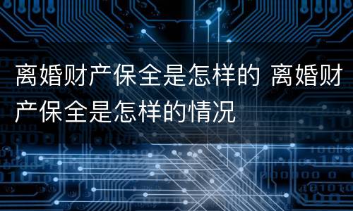 离婚财产保全是怎样的 离婚财产保全是怎样的情况