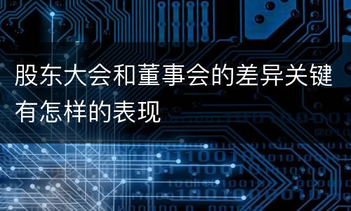 股东大会和董事会的差异关键有怎样的表现