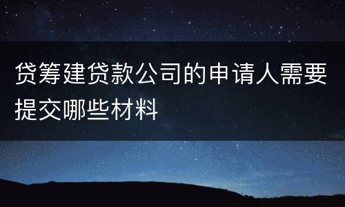 贷筹建贷款公司的申请人需要提交哪些材料